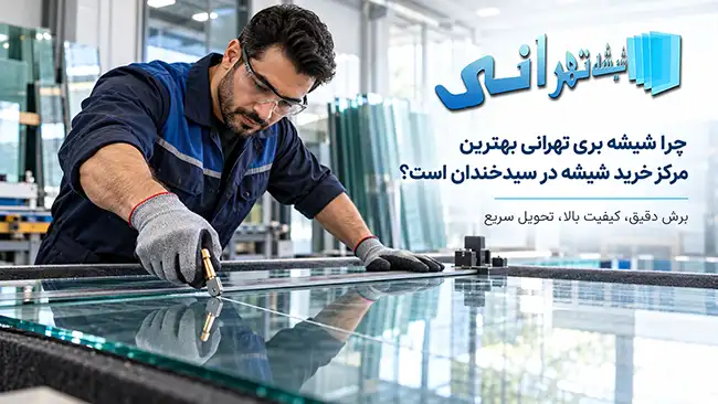 چرا شیشه بری تهرانی بهترین مرکز خرید شیشه در سیدخندان است؟